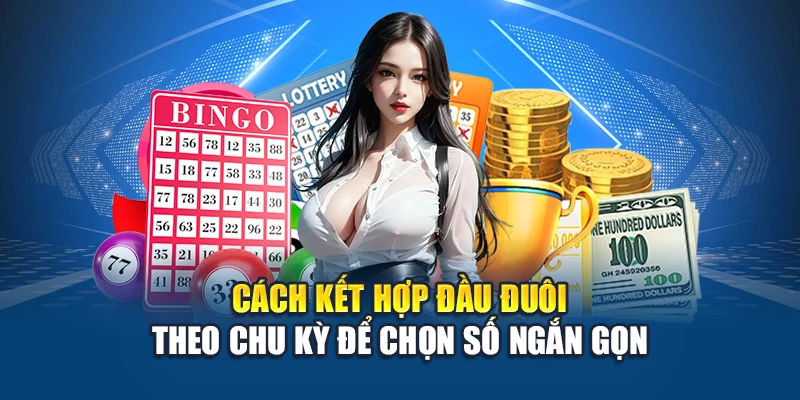 Cách kết hợp đầu đuôi theo chu kỳ để chọn số ngắn gọn